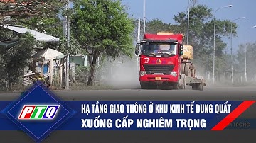 Hạ tầng giao thông ở Khu Kinh tế Dung Quất xuống cấp nghiêm trọng | PTQ
