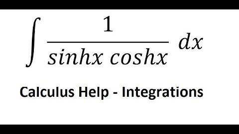 Calculus Help: Integral ∫ 1/(sinhx coshx)  dx - Hyperbolic Integration - Trigonometry - SOLVED!!!