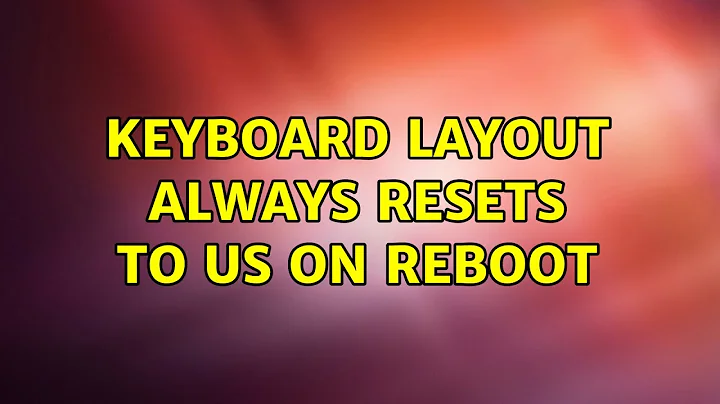 Ubuntu: Keyboard layout always resets to US on reboot (2 Solutions!!)