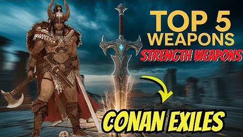 5 Best Strength ￼Weapons to Use in Conan Exiles 2025