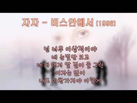 자자 - 버스안에서 (1996).가사 .  넌 너무 이상적이야 네 눈빛만 보고~