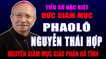 Tiểu sử Đặc Biệt của Đức Cha Phaolô Nguyễn Thái Hợp - Nguyên Giám mục Giáo Phận Vinh & GP Hà Tĩnh