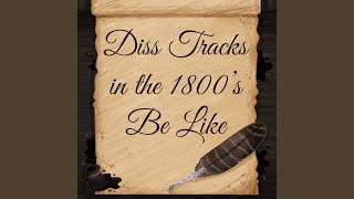 Video thumbnail of "Release - Diss Tracks in the 1800s Be Like"