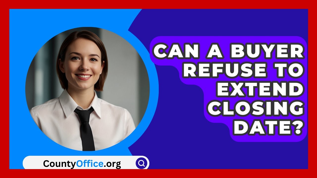 Can A Buyer Refuse To Extend Closing Date? - CountyOffice.org