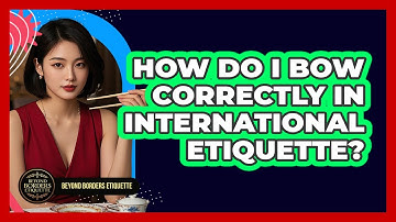 How Do I Bow Correctly In International Etiquette? - Beyond Borders Etiquette
