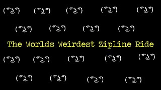 The worlds weirdest zipline ride