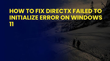 How to Fix DirectX Failed to Initialize Error on Windows 11