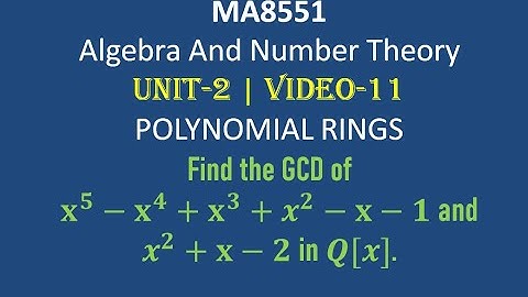 MA8551| ALGEBRA AND NUMBER THEORY| UNIT-2| VIDEO-11| GCD OF TWO POLYNONIALS| PROBLEM-1