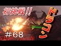 いままでのボスは練習レベル！？ドラゴン〔ガンマ〕に挑戦！！優秀な部下とクソ使えない主・・・【素人ARK Survival Evolved実況＃６８】