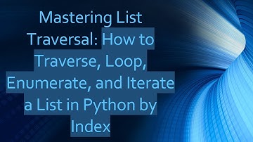 Mastering List Traversal: How to Traverse, Loop, Enumerate, and Iterate a List in Python by Index