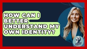 How Can I Better Understand My Own Identity? - Philosophy Beyond