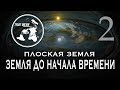 "ПЛОСКАЯ ЗЕМЛЯ". Земля до начала времени 2 Часть " ПРОБУЖДЕНИЕ"