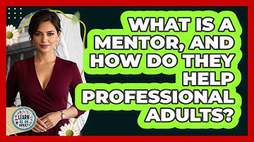 What Is A Mentor, And How Do They Help Professional Adults? - Learn As An Adult
