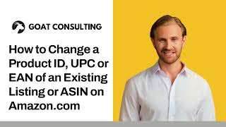 How to Change a Product ID, UPC or EAN of an Existing Listing or ASIN on Amazon - Goat Consulting