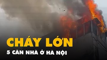 Cháy 5 căn nhà ở Hà Nội, cột khói đen cao hàng chục mét