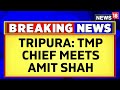 Tripura news  tipra motha party chief proadyot deb barma meets home minister amit shah  news18