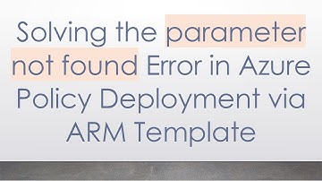 Solving the parameter not found Error in Azure Policy Deployment via ARM Template