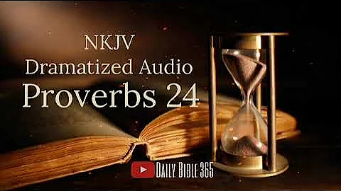 Proverbs 24 - Day 24 of 31 Days Proverbs reading plan - NKJV Dramatized Audio Bible