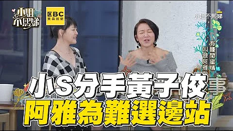 小S世纪分手黄子佼！阿雅左右为难选边站 #小姐不熙娣 【精华】 - 天天要闻