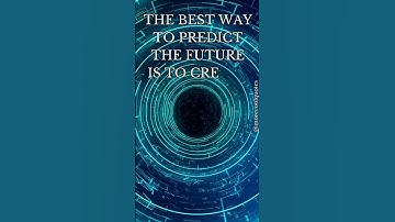 The best way to predict the future is to create it