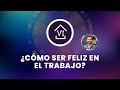 ¿Cómo ser Feliz en el Trabajo?