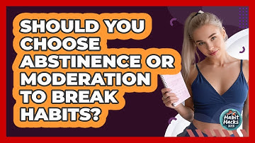 Should You Choose Abstinence Or Moderation To Break Habits? - Habit Hacks Hub