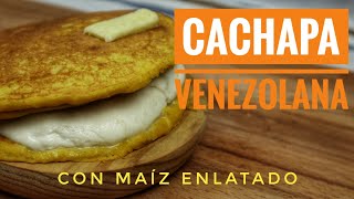 CACHAPA VENEZOLANA Con Maíz de Lata / Receta Super Sencilla / Cachapas Venezolanas