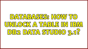 Databases: How to unlock a table in IBM DB2 Data Studio 3.1? (2 Solutions!!)