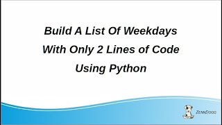 ZennDogg's 2 Minute Snippet Build A List Of Weekday Names With Python