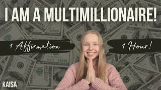 I AM A MULTIMILLIONAIRE! (1 Affirmation 1 Hour) | Manifest with Kaisa