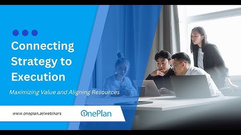 Connecting Strategy to Execution – Maximizing Value and Aligning Resources with OnePlan