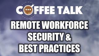 Coffee Talk: Remote Workforce Security & Best Practices