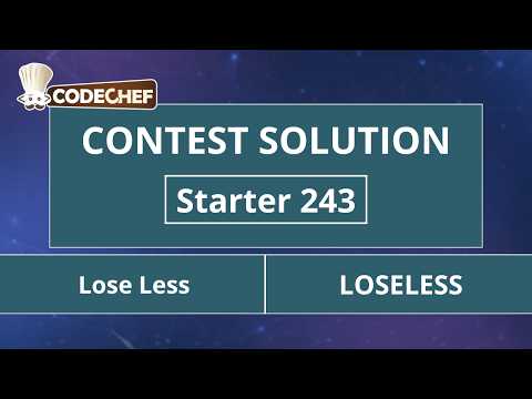 Lose Less | LOSSLESS | Starter 243 | Solution officielle CodeChef