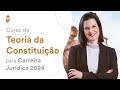 Curso de teoria da constituio para carreira jurdica 2024 profa  nelma fontana