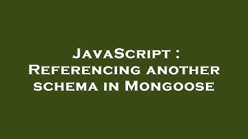 JavaScript : Referencing another schema in Mongoose