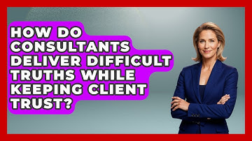 How Do Consultants Deliver Difficult Truths While Keeping Client Trust? - Consulting Career Hub