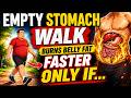 Empty Stomach Walk Burn Belly Fat Faster-Only If...