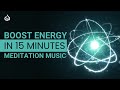 15 Minute Meditation Music for Energy: Get Energy Fast, Boost Energy