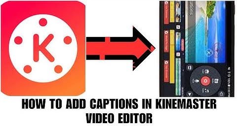 How to add captions to videos on Kinemaster Video editor
