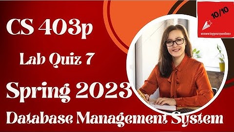 CS403p Lab quiz 7, CS 403p, CS403p quiz 7, CS403p quiz # 7, Database Management System, Spring 2023