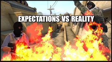 Expectations vs Reality: CS GO