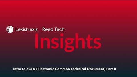 Reed Tech Insights-Intro to eCTD (Electronic Common Technical Document) Part II