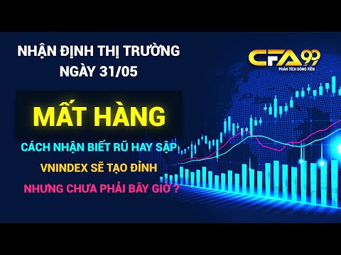 Nhận Định Thị Trường Chứng Khoán Ngày 31/5: Mất Hàng Trong Uptrend, Nên Mua Cổ Phiếu Nào Sau Nhịp Rũ