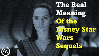 The Real Meaning of the Disney Star Wars Sequels
