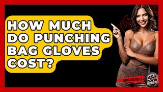 How Much Do Punching Bag Gloves Cost? - Knock Out Reels