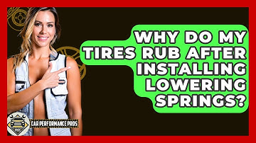 Why Do My Tires Rub After Installing Lowering Springs? - Car Performance Pros