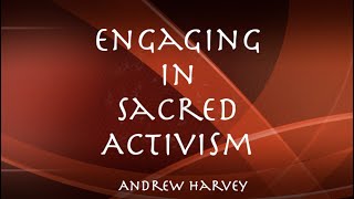 ANDREW HARVEY OVERVIEW OF SACRED ACTIVISM - audio only