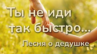 Ты не иди так быстро… | Песня о дедушке | Трогательная песня о памяти и любви