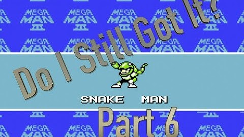 Mega Man 3 | Snake Man | Do I Still Got It? | Part 6