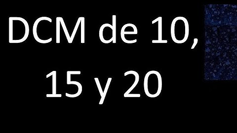 DCM de 10 , 15 y 20 . Divisor comun mayor . DCM(10 , 15 , 20) , procedimiento